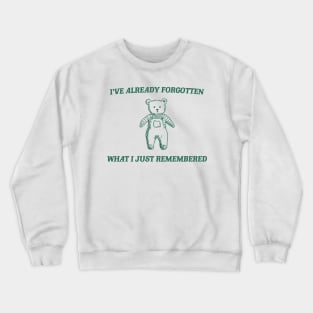 i've already forgotten what i just remembered - Retro Bear Cartoon, Vintage Cartoon Bear, Aesthetic T Shirt, Graphic T Shirt, Unisex Crewneck Sweatshirt